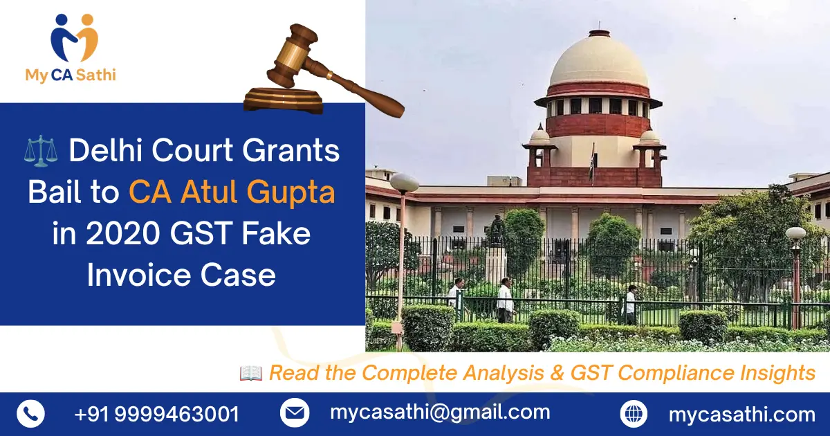 Delhi Court Grants Bail to CA Atul Gupta in 2020 GST Fake Invoice Case ...